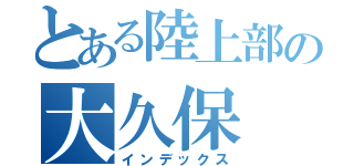 とある陸上部の大久保（インデックス）