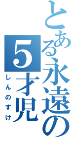 とある永遠の５才児（しんのすけ）