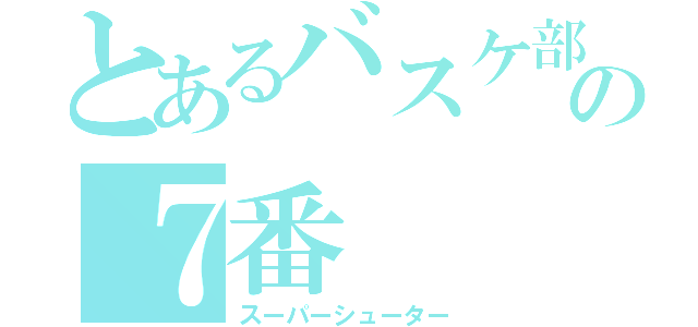 とあるバスケ部の７番（スーパーシューター）