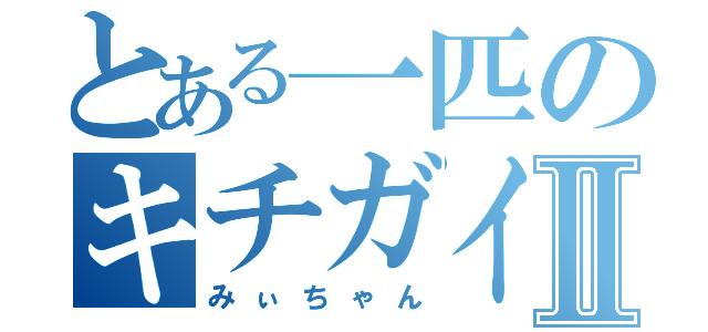 とある一匹のキチガイⅡ（みぃちゃん）