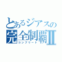 とあるジアスの完全制覇Ⅱ（コンプリート）