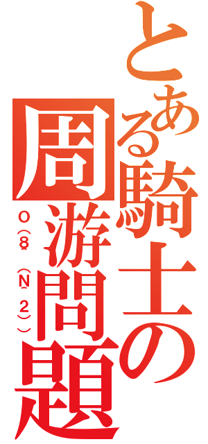 とある騎士の周游問題（Ｏ（８＾（Ｎ＾２）））