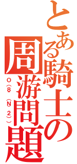 とある騎士の周游問題（Ｏ（８＾（Ｎ＾２）））