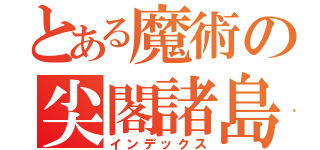 とある魔術の尖閣諸島（インデックス）