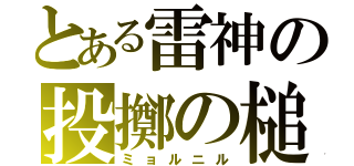 とある雷神の投擲の槌（ミョルニル）