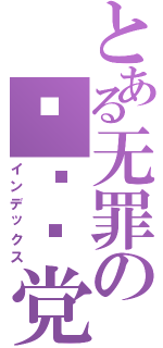 とある无罪の傻傻团党（インデックス）