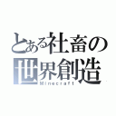 とある社畜の世界創造（Ｍｉｎｅｃｒａｆｔ）