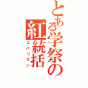 とある学祭の紅統括（コバリオン）