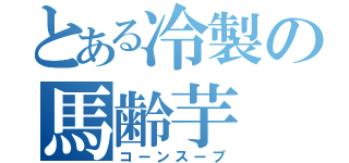 とある冷製の馬齢芋（コーンスープ）