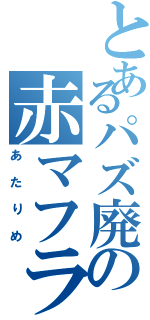 とあるパズ廃の赤マフラー（あたりめ）