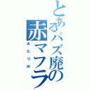 とあるパズ廃の赤マフラー（あたりめ）