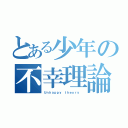 とある少年の不幸理論（Ｕｎｈａｐｐｙ ｔｈｅｏｒｙ ）