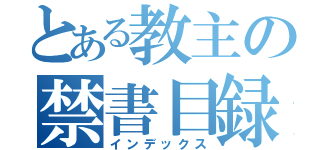 とある教主の禁書目録（インデックス）