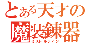 とある天才の魔装錬器（ミストルティン）