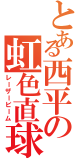 とある西平の虹色直球（レーザービーム）