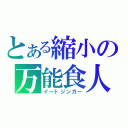 とある縮小の万能食人（イートジンガー）