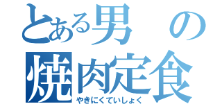 とある男の焼肉定食（やきにくていしょく）