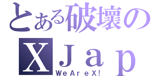 とある破壞のＸＪａｐａｎ（ＷｅＡｒｅＸ！）