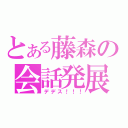 とある藤森の会話発展（デデス！！！）