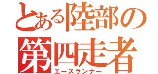 とある陸部の第四走者（エースランナー）