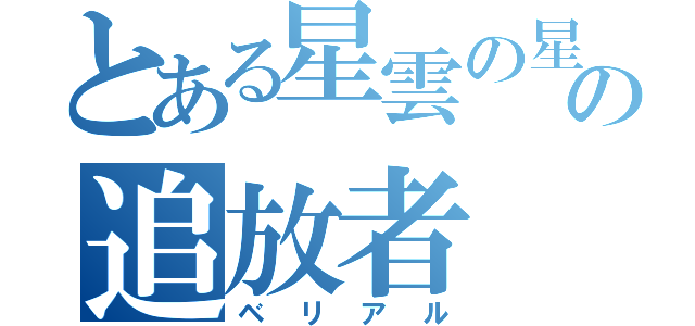 とある星雲の星の追放者（ベリアル）