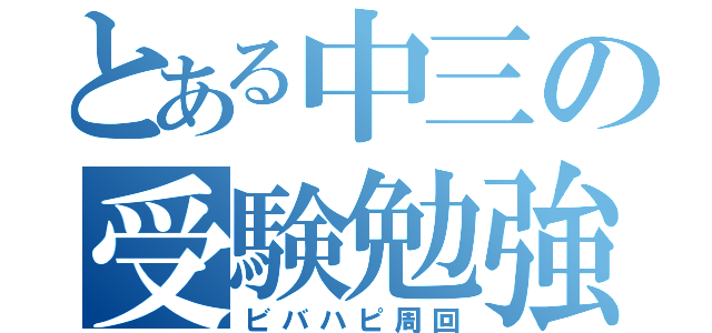 とある中三の受験勉強（ビバハピ周回）