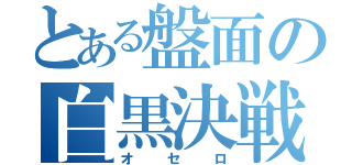 とある盤面の白黒決戦（オセロ）