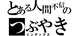 とある人間不信少女のつぶやき（インデックス）