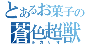 とあるお菓子の蒼色超獣（ルカリオ）