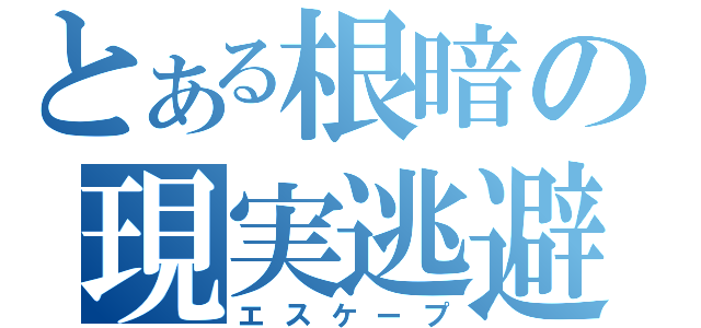 とある根暗の現実逃避（エスケープ）