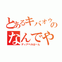 とあるキバオウのなんでや！！（ディアベルはーん）