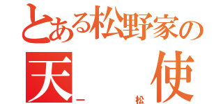 とある松野家の天  使（一  松）