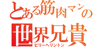 とある筋肉マンの世界兄貴（ビリーヘリントン）