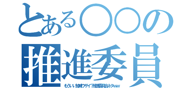 とある○○の推進委員会（もういい加減ウザイ？推進委員会ネタｗｗ）