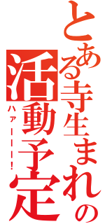 とある寺生まれの活動予定（ハァーーー！）