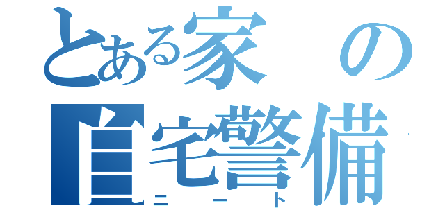 とある家の自宅警備員（ニート）