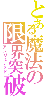 とある魔法の限界突破（アンリミテッド）