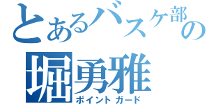 とあるバスケ部の堀勇雅（ポイントガード）