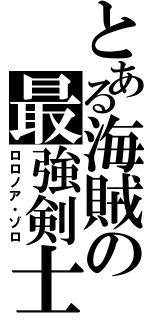 とある海賊の最強剣士（ロロノア・ゾロ）