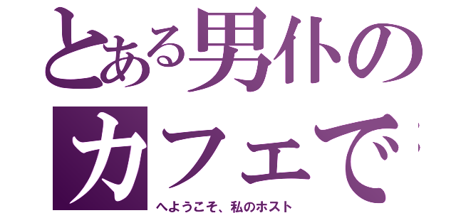 とある男仆のカフェで（へようこそ、私のホスト）