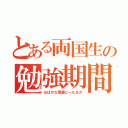 とある両国生の勉強期間（おばかな齋藤どーなるか）