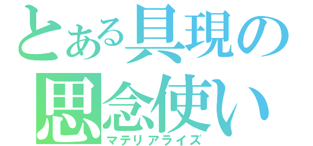 とある具現の思念使い（マテリアライズ）