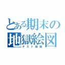 とある期末の地獄絵図（テスト勉強）