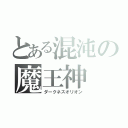 とある混沌の魔王神（ダークネスオリオン）