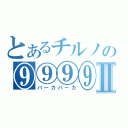 とあるチルノの⑨⑨⑨⑨Ⅱ（バーカバーカ）