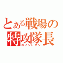 とある戦場の特攻隊長（ポイントマン）