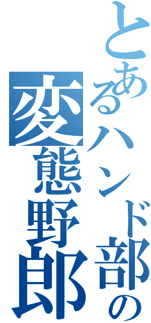 とあるハンド部のの変態野郎（）