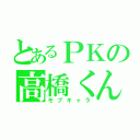 とあるＰＫの高橋くん（モブキャラ）