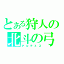 とある狩人の北斗の弓（アルテミス）