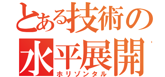 とある技術の水平展開（ホリゾンタル）